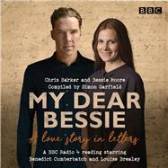 My Dear Bessie: A Love Story in Letters A BBC Radio 4 Adaptation by Barker, Chris; Moore, Bessie; Cumberbatch, Benedict; Slavin, Jane; Brealey, Louise, 9781787530638