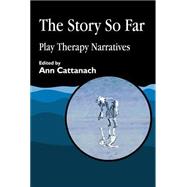The Story So Far: Play Therapy Narratives by Cattanach, Ann, 9781843100638