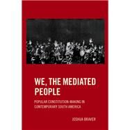 We the Mediated People Popular Constitution-Making in Contemporary South America by Braver, Joshua, 9780197650639