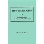 How Justice Grew : Virginia Counties: An Abstract of Their Formation by Hiden, Martha W., 9780806350639