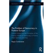 The Problem of Democracy in Postwar Europe: Political Actors and the Formation of the Postwar Model of Democracy in France, West Germany and Italy by Corduwener; Pepijn, 9781138690639