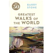 The 50 Greatest Walks of the World by Stone, Barry, 9781785780639
