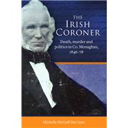 The Irish Coroner Death, murder and politics in Co. Monaghan, 1846-78 by McGoff-McCann, Michelle, 9781801510639