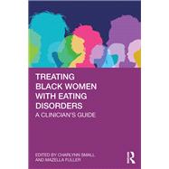 Treating Black Women With Eating Disorders by Small, Charlynn; Fuller, Mazella, 9780367820640