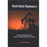 Well-Oiled Diplomacy: Strategic Manipulation and Russia's Energy Statecraft in Eurasia by Stulberg, Adam N., 9780791470640