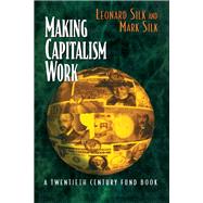 Making Capitalism Work by Silk, Leonard Solomon; Silk, Mark, 9780814780640