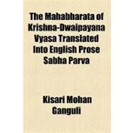 The Mahabharata of Krishna-dwaipayana Vyasa Translated into English Prose Sabha Parva by Ganguli, Kisari Mohan, 9781153710640