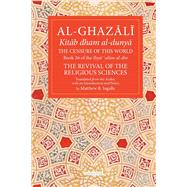 The Censure of This World Book 26 of Ihya' 'ulum al-din, The Revival of the Religious Sciences by al-Ghazali, Abu Hamid Muhammad; Ingalls, Matthew B, 9781941610640