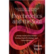 Psychedelics and the Soul A Mythic Guide to Psychedelic Healing, Depth Psychology, and Cultural Repair by Yugler, Simon, 9798889840640