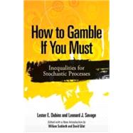 How to Gamble If You Must Inequalities for Stochastic Processes by Dubins, Lester E.; Savage, Leonard J.; Sudderth, William; Gilat, David, 9780486780641