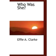Who Was She? by Clarke, Effie A., 9780554470641