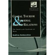 Global Tourism and Informal Labour Relations: The Small Scale Syndrome at Work by Baladacchino,Godfrey, 9781138880641