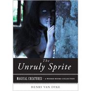 The Unruly Sprite by Henry Van Dyke; Reginald Bakeley, 9781619400641