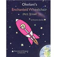Okelani's Enchanted Wheelchair Space Bound! by Sanchez, Alexandra, 9781098350642