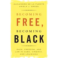 Becoming Free, Becoming Black by De LA Fuente, Alejandro; Gross, Ariela J., 9781108480642