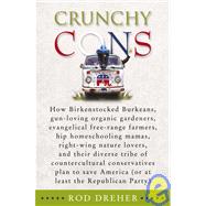 Crunchy Cons : How Birkenstocked Burkeans, Gun-Loving Organic Gardeners, Evangelical Free-Range Farmers, Hip Homeschooling Mamas, Right-Wing Nature Lovers, and Their Diverse Tribe of Countercultural Conservatives Plan to Save America (Or at Least the Repu by DREHER, ROD, 9781400050642