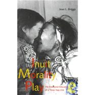 Inuit Morality Play : The Emotional Education of a Three-Year-Old by Jean L. Briggs, 9780300080643