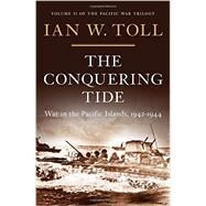 The Conquering Tide War in the Pacific Islands, 1942-1944 by Toll, Ian W., 9780393080643