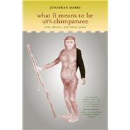What It Means to Be 98% Chimpanzee : Apes, People, and Their Genes by Marks, Jonathan, 9780520240643