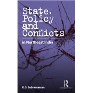 State, Policy and Conflicts in Northeast India by Subramanian; K S, 9781138930643