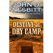 Destiny at Dry Camp by Nesbitt, John D., 9781410490643