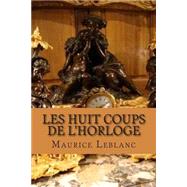 Les Huit Coups De L'horloge by Leblanc, M. Maurice; Ballin, M. G - Ph., 9781508430643