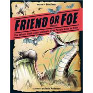 Friend or Foe The Whole Truth about Animals That People Love to Hate by Kaner, Etta; Anderson, David, 9781771470643