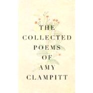 The Collected Poems of Amy Clampitt by CLAMPITT, AMY, 9780375700644