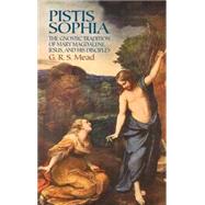 Pistis Sophia The Gnostic Tradition of Mary Magdalene, Jesus, and His Disciples by Mead, G. R. S., 9780486440644