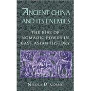 Ancient China and its Enemies: The Rise of Nomadic Power in East Asian History by Nicola Di Cosmo, 9780521770644