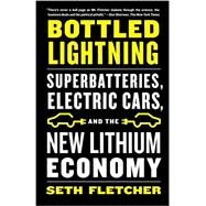 Bottled Lightning Superbatteries, Electric Cars, and the New Lithium Economy by Fletcher, Seth, 9780809030644