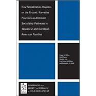 How Socialization Happens on the Ground Narrative Practices as Alternate Socializing Pathways in Taiwanese and European-American Families by Miller, Peggy J.; Fung, Heidi; Lin, Shumin; Chen, Eva Chian-Hui; Boldt, Benjamin, 9781118360644