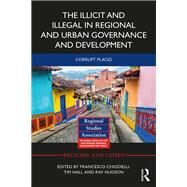 The Illicit and Illegal in Regional and Urban Governance and Development: Corrupt Places by Chiodelli; Francesco, 9781138230644