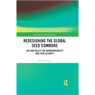 Redesigning the Global Seed Commons: Law and Policy for Agrobiodiversity and Food Security by Frison; Christine, 9781138300644