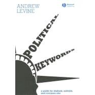 Political Keywords A Guide for Students, Activists, and Everyone Else by Levine, Andrew, 9781405150644