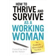 How to Thrive and Survive as a Working Woman The Coach-Yourself Toolkit by Dent, Fiona Elsa; Holton, Viki, 9781472930644