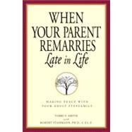 When Your Parent Remarries Late in Life : Making Peace with Your Adult Stepfamily by Smith, Terri, 9781598690644