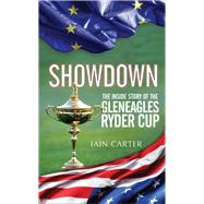 Showdown The Inside Story of the Gleneagles Ryder Cup by Carter, Iain; McDowell, Graeme; Montgomerie, Colin, 9781783960644