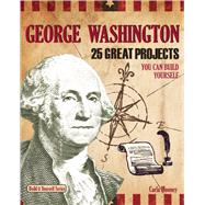 George Washington 25 Great Projects You Can Build Yourself by Mooney, Carla; Carbaugh, Samuel, 9781934670644
