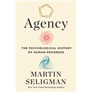 Agency The Psychological History of Human Progress by Seligman, Martin E. P., 9781982190644