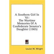 Southern Girl In '61 : The Wartime Memories of A Confederate Senator's Daughter (1905) by Wright, Louise W., 9780548660645