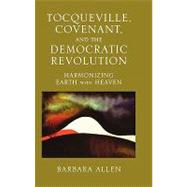 Tocqueville, Covenant, and the Democratic Revolution Harmonizing Earth with Heaven by Allen, Barbara, 9780739110645