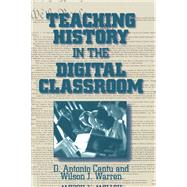 Teaching History in the Digital Classroom by D.Antonio Cantu; Wilson J. Warren, 9781315290645