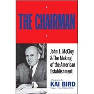 The Chairman John J. McCloy & The Making of the American Establishment by Bird, Kai, 9781501170645