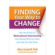 Finding Your Way to Change How the Power of Motivational Interviewing Can Reveal What  You Want and Help You Get There by Zuckoff, Allan; Gorscak, Bonnie; Miller, William R.; Rollnick, Stephen, 9781609180645