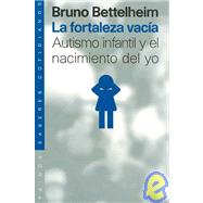 La Fortaleza vacia/ The Empty Fortress: Autismo infantil y el nacimiento del yo by Bettelheim, Bruno, 9788449310645
