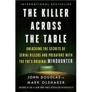 The Killer Across the Table by Douglas, John E.; Olshaker, Mark, 9780062910646
