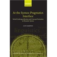 At the Syntax-Pragmatics Interface Verbal Underspecification and Concept Formation in Dynamic Syntax by Marten, Lutz, 9780199250646