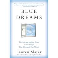 Blue Dreams The Science and the Story of the Drugs that Changed Our Minds by Slater, Lauren, 9780316370646