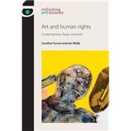 Art and Human Rights Contemporary Asian contexts by Turner, Caroline; Webb, Jen, 9780719090646
